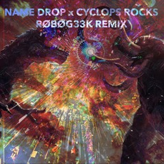 Name Drop (EXCISION & WOOLI) x Cyclops Rocks (SUBTRONICS) (RØBØG33K FLIP)