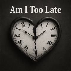 Am I Too Late? (prod. LMG x Everest)