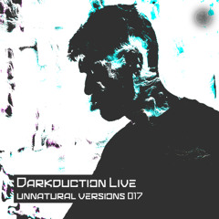 Unnatural Versions 017 | Darkduction Live