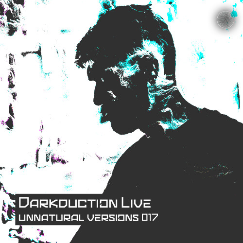 Unnatural Versions 017 | Darkduction Live