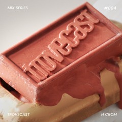Trovecast Mix Series #004 - H Crom