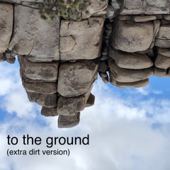 To The Ground (Extra Dirt Version)