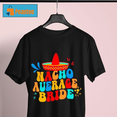 Nacho Average Bride Margarita Bachelorette Party Shirt