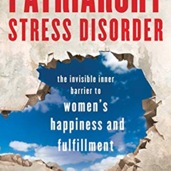 [Access] PDF 💚 Patriarchy Stress Disorder: The Invisible Inner Barrier to Women's Ha