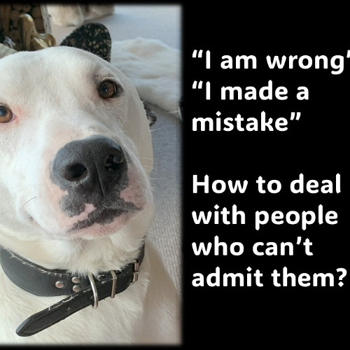 Admit you are wrong…How to deal with the people who can’t
