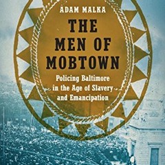 download EPUB 💞 The Men of Mobtown: Policing Baltimore in the Age of Slavery and Ema