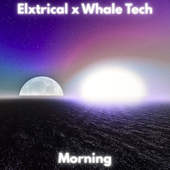 Morning - Elxtrical, Whale Tech