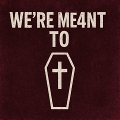 We're Meant To Die