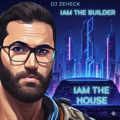 I AM THE HOUSE, I’M THE BUILDER - DJ ZEHECK