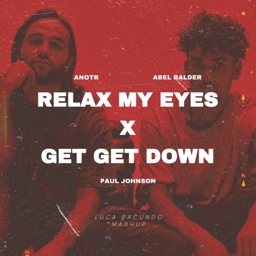Anotr, Paul Johnson - RELAX MY EYES X GET GET DOWN (Luca Racundo Mashup)