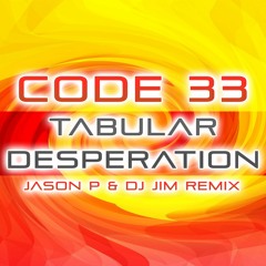 Code 33 - Tabular Desperation - (Jason P & Dj Jim Remix) Faded Clip