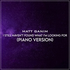 I Still Haven't Found What I'm Looking For (Piano Version) - Matt Ganim