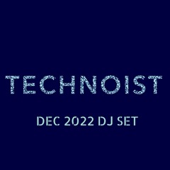 TECHNOIST - DEC 2022 DJ SET