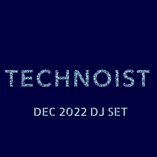 TECHNOIST - DEC 2022 DJ SET