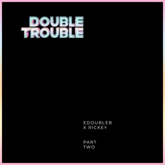 DOUBLE TROUBLE 2 | EDOUBLEB X RICKEY | @EdoubleBeats @rickeydark