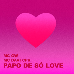 MC GW & MC DAVI CPR - PAPO DE SO LOVE (Dj RANDI)