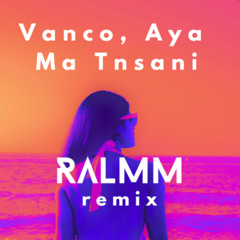 Vanco, Aya - Ma Tnsani (RALMM Remix) (Free Download)