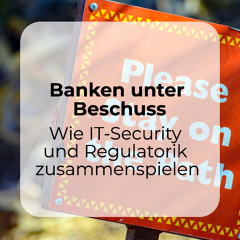 #60 Banken unter Beschuss: Wie IT-Sicherheit und Regulierungen zusammenspielen