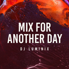 MIX FOR ANOTHER DAY - DJ LUMINIX