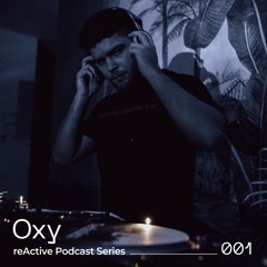 reActive Podcast Series 001 w/ Oxy