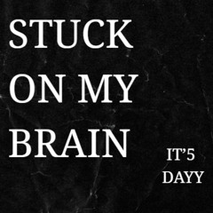STUCK ON MY BRAIN