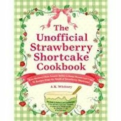 (PDF)(Read) The Unofficial Strawberry Shortcake Cookbook: From Blueberry&#x27s Berry Versatile Muffi