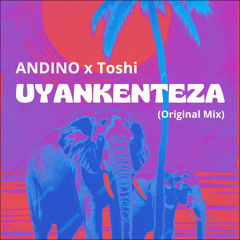 ANDINO x Toshi - Uyankenteza (Original Mix)