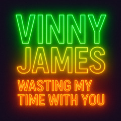 Vinny James - Wasting my time with you (unreleased)