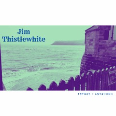 Jim Thistlewhite - Anyway / Anywhere (Video Session)