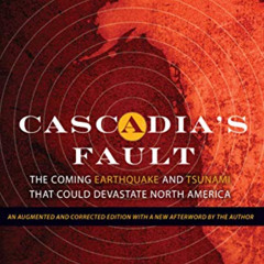 GET PDF 📪 Cascadia's Fault: The Coming Earthquake and Tsunami that Could Devastate N