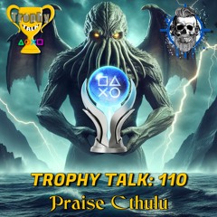 Trophy Talk Podcast - Episode 110: Praise Cthulhu