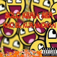 SOLO KERIA SER KMO KURAIMOKHA! :V