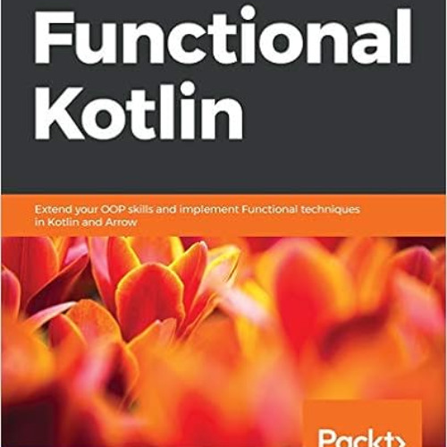 [Read] KINDLE 📂 Functional Kotlin: Extend your OOP skills and implement Functional t