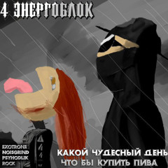 4 ЭНЕРГОБЛОК - Какой чудесный день что бы купить пива