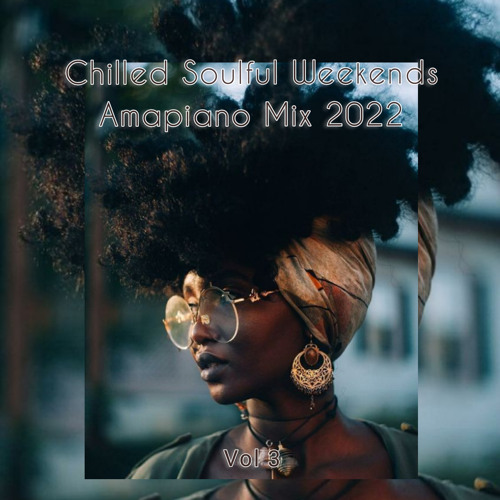 Chilled Soulful Weekends (Sunday Chillas), Amapiano Mix Vol 3 (2022)