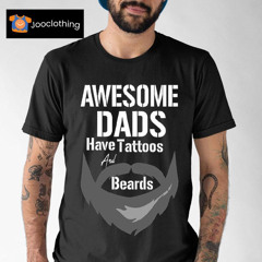 Awesome Dads Have Tattoos And Beards Father's Day Shirt