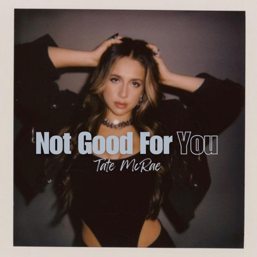 Not Good For You (Unreleased) - Tate McRae