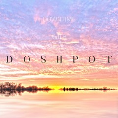 Downtime with Doshpot #2