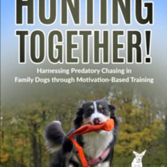 [DOWNLOAD] EPUB 💌 Hunting Together: Harnessing Predatory Chasing in Family Dogs thro