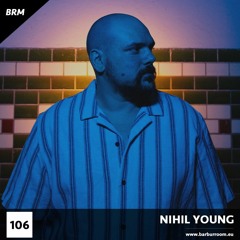 BRM Episode #106 - NIHIL YOUNG - www.barburroom.eu