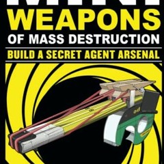 [GET] KINDLE PDF EBOOK EPUB Mini Weapons of Mass Destruction: Build a Secret Agent Ar