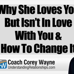 Why She Loves You But Isn’t In Love With You & How To Change It