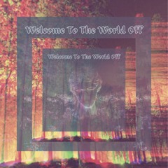 Welcome To The World Off