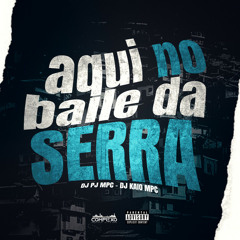 AQUI NO BAILE DA SERRA - DJ PJ MPC E DJ KAIO MPC