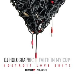 DJ Holographic - Faith In My Cup (Detroit Love Edit)