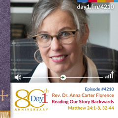 Reading Our Story Backwards - Episode 4210 | Rev. Dr. Anna Carter Florence | Matthew 24:1-8, 32-44 | November 30, 2025