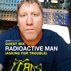 Juno Download Guest Mix - Radioactive Man (Asking For Trouble)