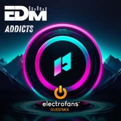 EDM Addicts Radio - Electrofans Guestmix
