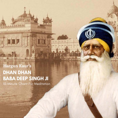 Dhan Dhan Baba Deep Singh Ji (Chant for Meditation)