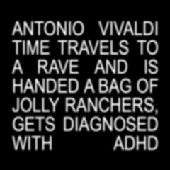 ANTONIO VIVALDI TIME TRAVELS TO A RAVE AND IS HANDED A BAG OF JOLLY RANCHERS, GETS DIAGNOSED WITH